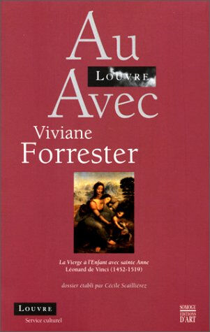 Au Louvre avec Viviane Forrester : la Vierge à l'enfant avec sainte Anne, Léonard de Vinci, 1452-151 Viviane Forrester Somogy, Louvre éditions
