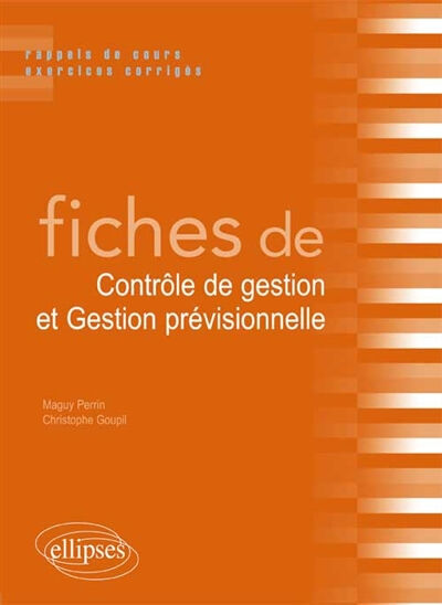 Fiches de contrôle de gestion et gestion prévisionnelle : rappels de cours et exercices corrigés Maguy Perrin, Christophe Goupil Ellipses