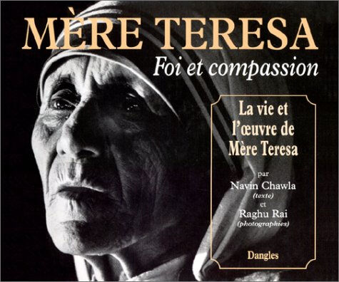 Mère Teresa, foi et compassion : la vie et l'oeuvre de Mère Teresa Navin Chawla Dangles