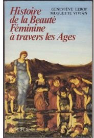 Histoire de la beauté féminine à travers les âges Geneviève Leroy, Muguette Vivian Acropole