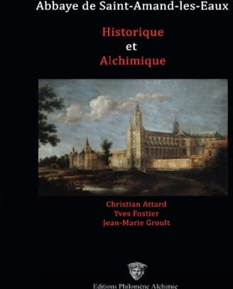 Abbaye de Saint-Amand-les-Eaux  christian attard, yves fostier, jean-marie groult, christine groult Editions Philomène Alchimie