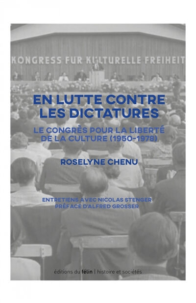 En lutte contre les didactures : le Congrès pour la liberté de la culture, 1950-1978 : entretiens av Roselyne Chenu, Nicolas Stenger Le Félin
