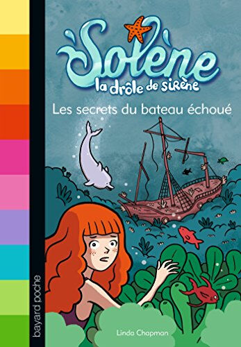 Solène, la drôle de sirène. Vol. 6. Les secrets du bateau échoué Linda Chapman Bayard Jeunesse