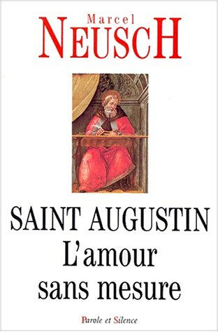 Saint Augustin : l'amour sans mesure Marcel Neusch Parole et silence