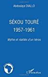 Sékou Touré 1957-1961: Mythe et réalités d'un héros  abdoulaye diallo Editions L'Harmattan