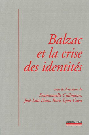 Balzac et la crise des identités  josé-luis diaz, emmanuelle cullmann, boris lyon-caen, collectif C. Pirot