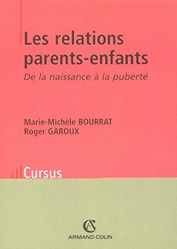 Les relations parents-enfants : de la naissance à la puberté Marie-Michèle Bourrat, Roger Garoux Armand Colin