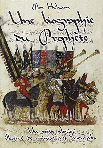 Une biographie du Prophète : un récit abrégé, illustré de miniatures orientales Abd al-Malik Ibn Hisham Ecrire