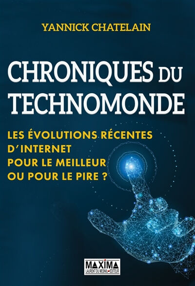 Chroniques du technomonde : les évolutions récentes d'Internet : pour le meilleur ou pour le pire ? Yannick Chatelain Maxima