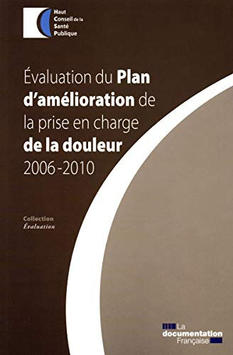 Evaluation du Plan d'amélioration de la prise en charge de la douleur, 2006-2010 : rapport adopté pa France. Haut conseil de la santé publique La Documentation française