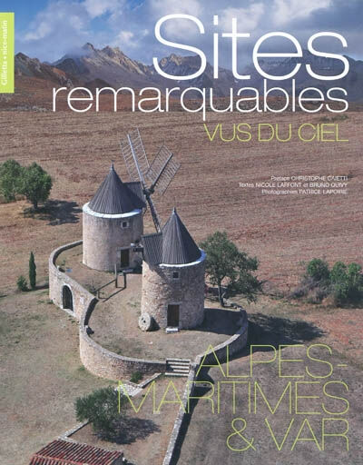 Sites remarquables vus du ciel : Alpes-Maritimes & Var Nicole Laffont, Bruno Quivy, Patrice Lapoirie Gilletta, Nice-matin