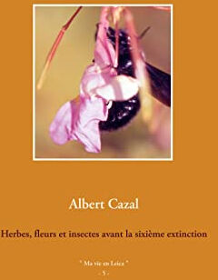 Herbes, fleurs et insectes avant la sixième extinction  albert cazal BOOKS ON DEMAND