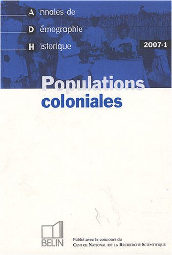 Annales de démographie historique, n° 1 (2007). Populations coloniales foucrier, annick Belin