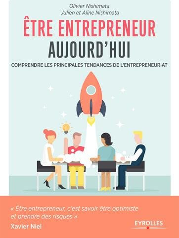 Etre entrepreneur aujourd'hui : comprendre les principales tendances de l'entrepreneuriat Olivier Nishimata, Julien Nishimata, Aline Nishimata Eyrolles