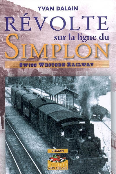 Révolte sur la ligne du Simplon : Swiss Western Railway Yvan Dalain Mon village