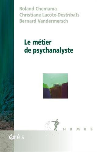 Le métier de psychanalyste Roland Chemama, Christiane Lacôte-Destribats, Bernard Vandermersch Erès
