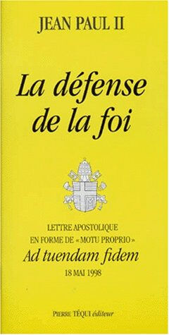 La défense de la foi : lettre apostolique en forme de motu proprio Ad tuendam fidem, 18 mai 1998 Jean-Paul 2 Téqui