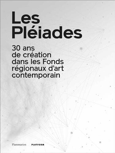 Les Pléiades : 30 ans des Fonds régionaux d'art contemporain : exposition, Toulouse, Abattoirs, du 2 marie-cécile burnichon Flammarion, Platform