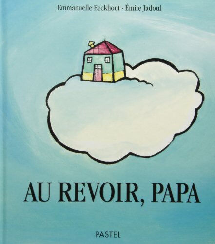 Au revoir, papa Emmanuelle Eeckhout, Emile Jadoul Pastel