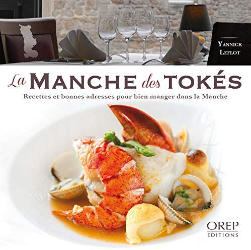 La Manche des tokés : recettes et adresses pour bien manger dans la Manche Yannick Leflot OREP