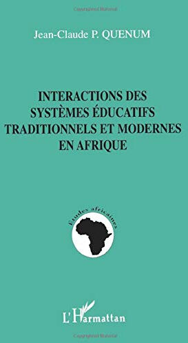 Interactions des systèmes éducatifs traditionnels et modernes en Afrique Jean-Claude P. Quenum L'Harmattan