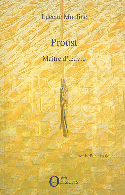 Proust : maître d'oeuvre Lucette Mouline Orizons