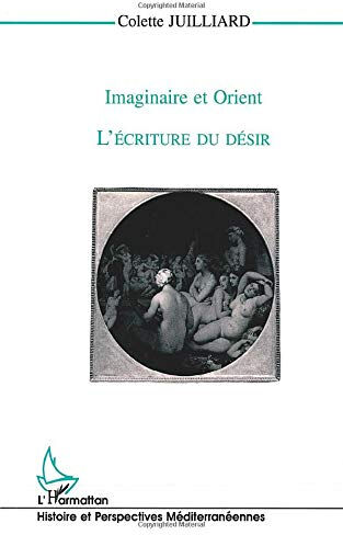 Imaginaire et Orient : l'écriture du désir Colette Juilliard L'Harmattan