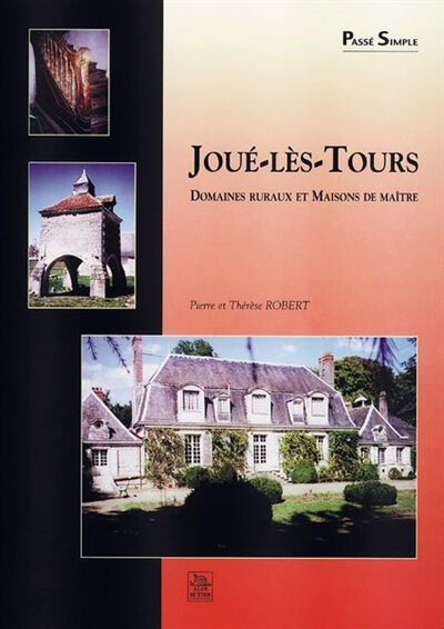 Joué-lès-Tours : domaines ruraux et maisons de maître Pierre Robert, Thérèse Robert Editions Sutton