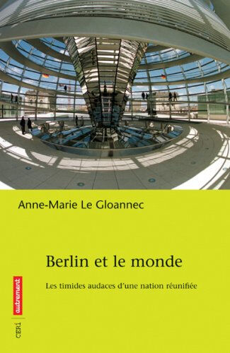 Berlin et le monde : les timides audaces d'une nation réunifiée Anne-Marie Le Gloannec Autrement