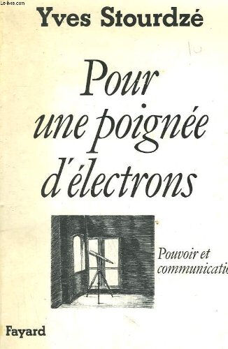 Pour une poignée d'électrons : pouvoir et communication Yves Stourdzé Fayard