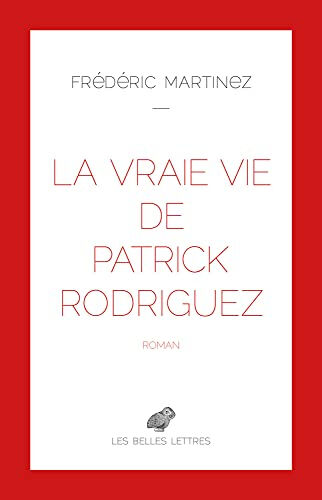 La vraie vie de Patrick Rodriguez Frédéric Martinez Belles lettres