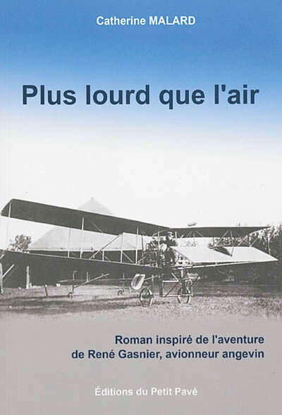 Plus lourd que l'air : roman inspiré de l'aventure de René Gasnier, avionneur angevin Catherine Mallard Ed. du Petit pavé