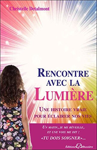 Rencontre avec la lumière : une histoire vraie pour éclairer nos vies Christelle Detalmont Bussière