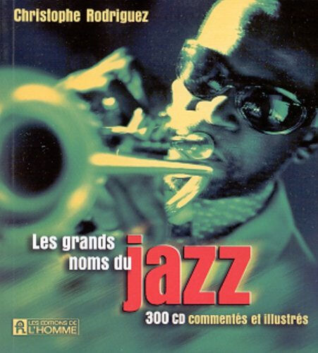 Les grands noms du jazz. : 300 CD commentés et illustrés  christophe rodriguez Les Editions de l'Homme