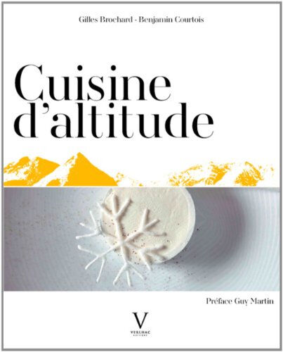 Cuisine d'altitude Gilles Brochard, Benjamin Courtois Verlhac éditions