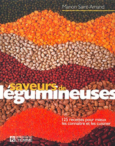 Saveurs de légumineuses : 125 recettes pour mieux les connaître et les cuisiner Manon Saint-Amand HOMME (DE L')