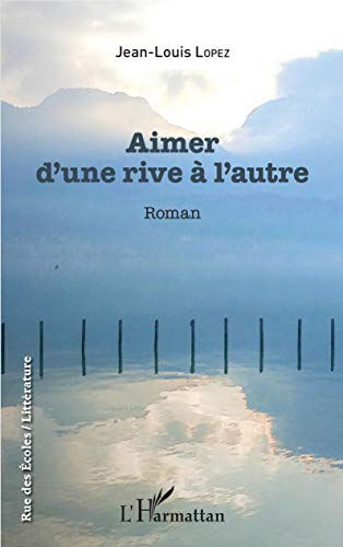 Aimer d'une rive à l'autre Jean-Louis Lopez L'Harmattan