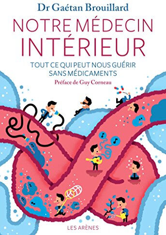 Notre médecin intérieur : tout ce qui peut nous guérir sans médicaments Gaétan Brouillard Les Arènes