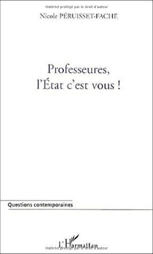 Professeures, l'Etat , c'est vous ! : entre l'utopie et l'enfer, les professeurs du secondaire : que Nicole Péruisset-Fache L'Harmattan