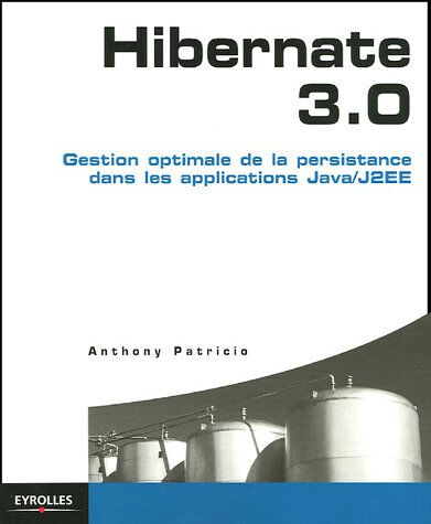 Hibernate 3.0 : gestion optimale de la persistance dans les applications Java-J2EE Anthony Patricio Eyrolles