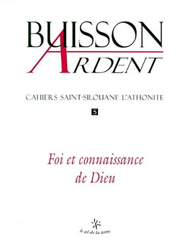 Buisson ardent-Cahiers Saint-Silouane l'Athonite, n° 5. Foi et connaissance de Dieu  le buisson ardent Sel de la terre
