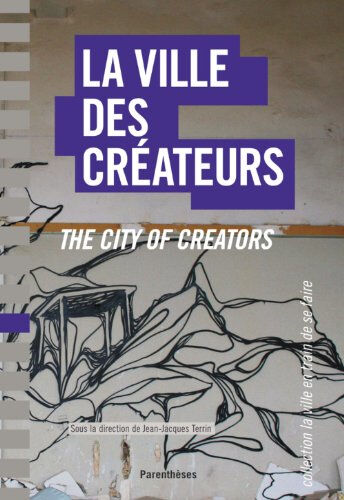 La ville des créateurs : Berlin, Birmingham, Lausanne, Lyon, Montpellier, Montréal, Nantes. The city  jean-jacques terrin, jean-baptiste marie, collectif, anne muller, sasha barral Parenthèses