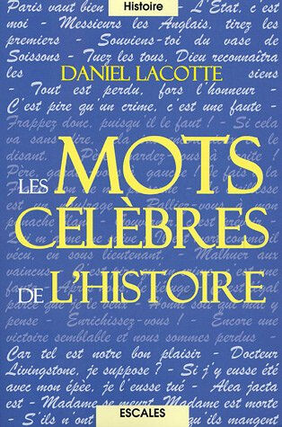 Les mots célèbres de l'histoire Daniel Lacotte A vue d'oeil