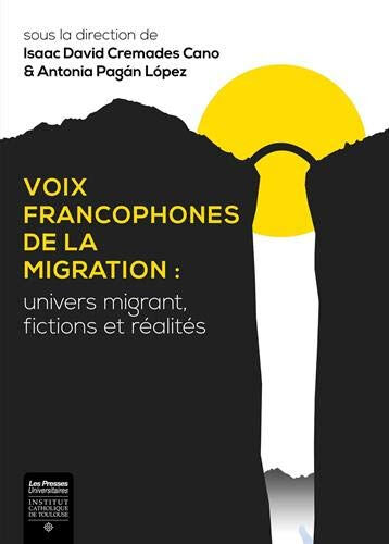 Voix francophones de la migration : univers migrant, fictions et réalités  antonia pagan lopez, isaac david cremades cano Presses universitaires de l'Institut catholique de Toulouse