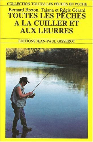 Toutes les pêches à la cuiller et aux leurres Bernard Breton, Tajana Gérard, Régis Gérard J.-P. Gisserot