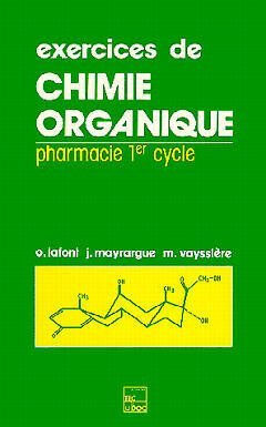 Exercices de chimie organique : pharmacie 1er cycle, conforme aux nouvelles règles de nomenclature Olivier Lafont, Joëlle Mayrargue, Michel Vayssière Lavoisier-Tec & Doc