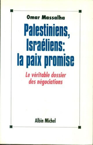 Palestiniens, Israéliens, la paix promise : le véritable dossier des négociations Omar Massalha Albin Michel