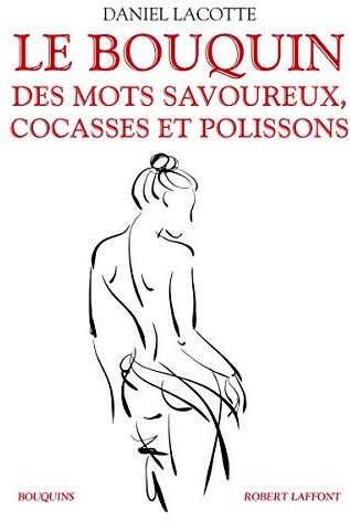 Le bouquin des mots savoureux, cocasses et polissons Daniel Lacotte R. Laffont