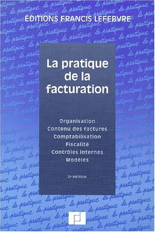 La pratique de la facturation : organisation, contenu des factures, comptabilisation, fiscalité, con Editions Francis Lefebvre Lefebvre