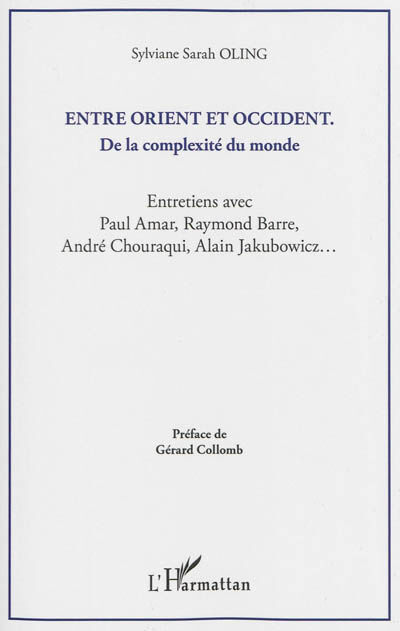 Entre Orient et Occident : de la complexité du monde : entretiens avec Paul Amar, Raymond Barre, And Sylviane-Sarah Oling L'Harmattan